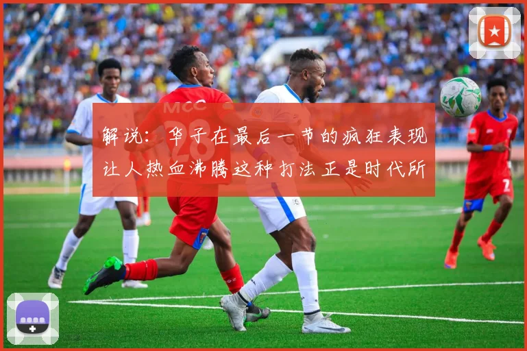 解说：华子在最后一节的疯狂表现让人热血沸腾这种打法正是时代所需
