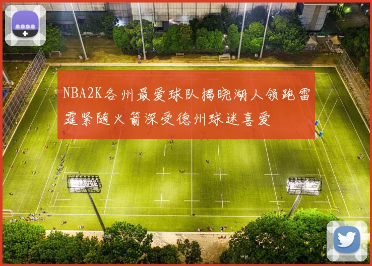 NBA2K各州最爱球队揭晓湖人领跑雷霆紧随火箭深受德州球迷喜爱