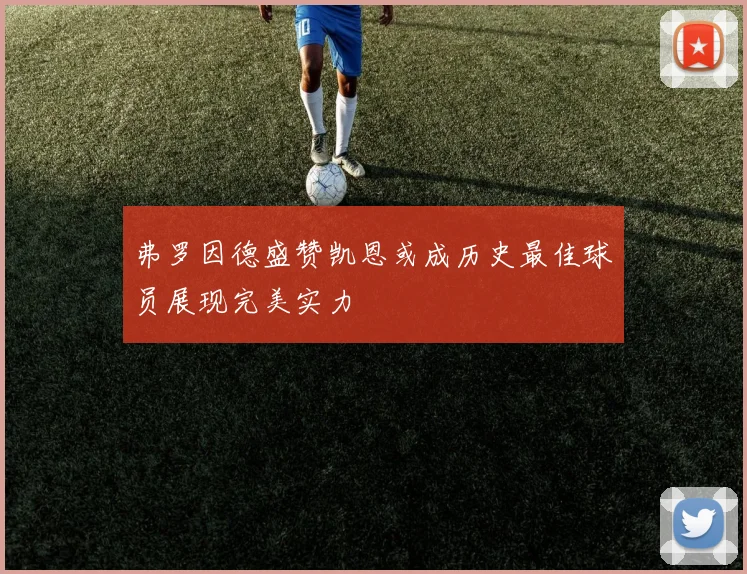 弗罗因德盛赞凯恩或成历史最佳球员展现完美实力